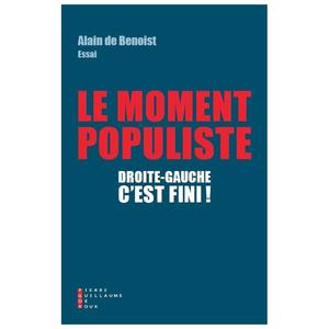 Le moment populiste ; Droite-gauche c'est fini! d'Alain de Benoist (Éd. Pierre Guillaume de Roux), 333 p, 23,90 €.