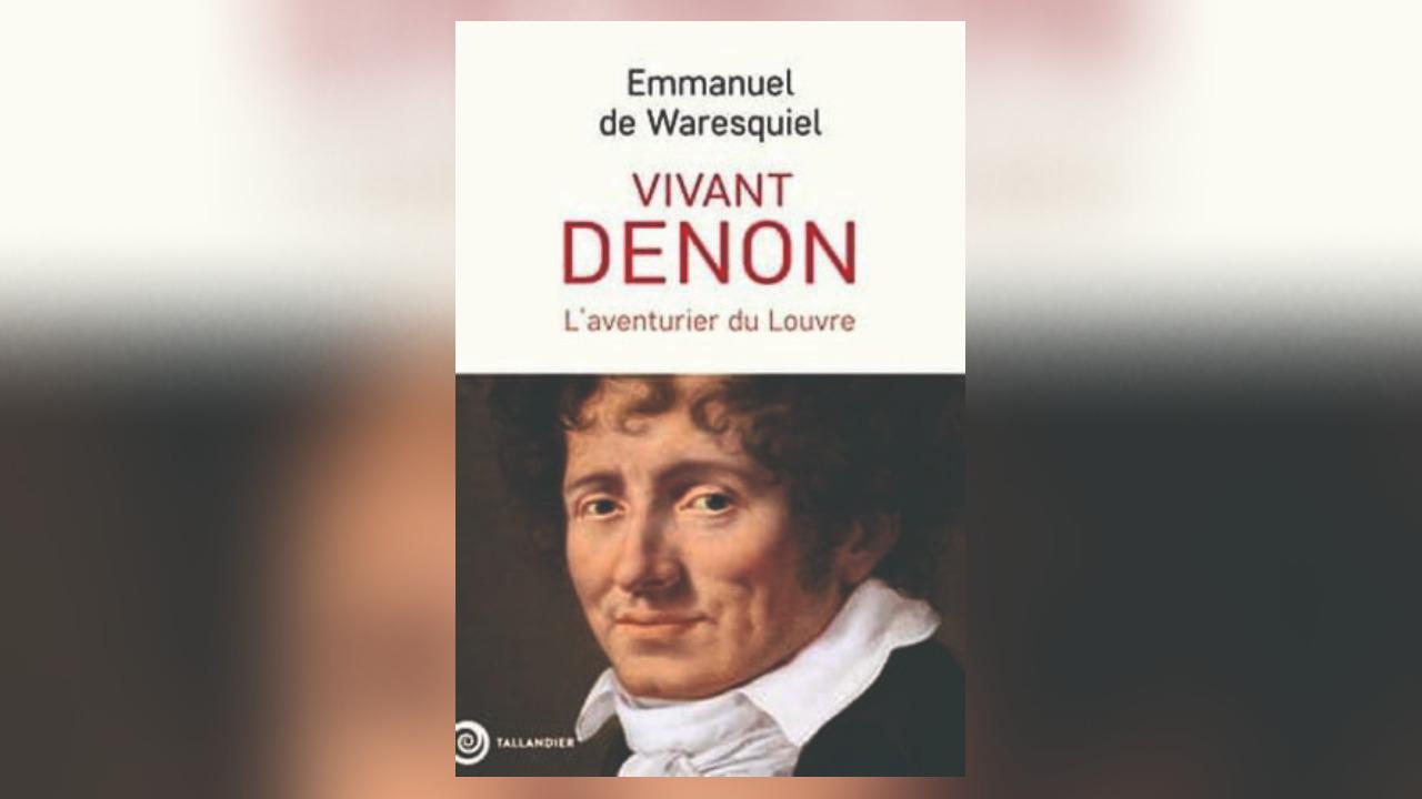 Jean Sévillia : «Qui était vraiment Dominique-Vivant Denon, l’inventeur du Louvre?»