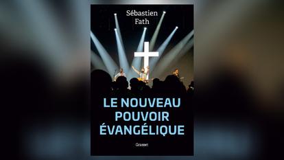 Le nouveau pouvoir évangélique, de Sébastien Fath, Grasset, 504 pages, 25€.