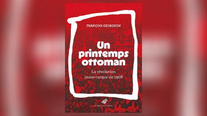 Un printemps ottoman. La révolution jeune-turque de 1908, de François Georgeon, Les Belles Lettres, 306 p., 26,90 €.