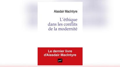 L’éthique dans les conflits de la modernité, d’Alasdair MacIntyre, PUF, 400 p., 29 €.