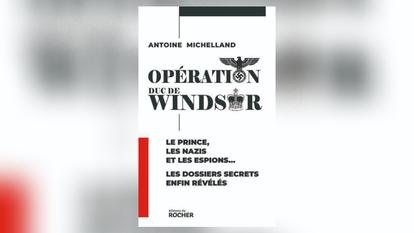 Opération duc de Windsor, d’Antoine Michelland, Éditions du Rocher, 474 p., 21,90 €.