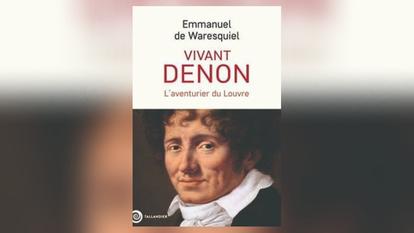 Vivant Denon, L’aventurier du Louvre, d’Emmanuel de Waresquiel, Tallandier, 470 p., 27,50 €.