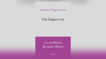 Une langue à soi, de Mathieu Roger-Lacan, Stock, 208 pages, 19,50 €.
