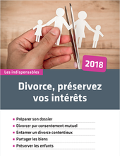Divorce : préservez vos intérêts (Édition 2018)