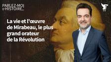 Mirabeau, le plus grand orateur de la Révolution : Suivez Parlez Moi d'Histoire animé par Guillaume Perrault