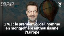 1783 : le premier vol de l’homme en montgolfière enthousiasme l’Europe : Suivez «Parlez moi d'histoire» animé par Guillaume Perrault