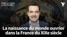 La naissance du monde ouvrier dans la France du XIXe siècle : Suivez «Parlez moi d'histoire» animé par Guillaume Perrault