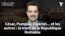 César, Pompée, Cicéron... et les autres : la mort de la République Romaine : Suivez «Parlez moi d'histoire» animé par Guillaume Perrault