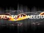 Talk to Al Jazeera
